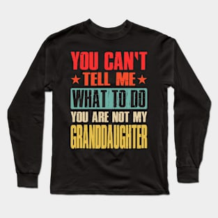 You Can't Tell Me What To Do You Are Not My Granddaughter Long Sleeve T-Shirt